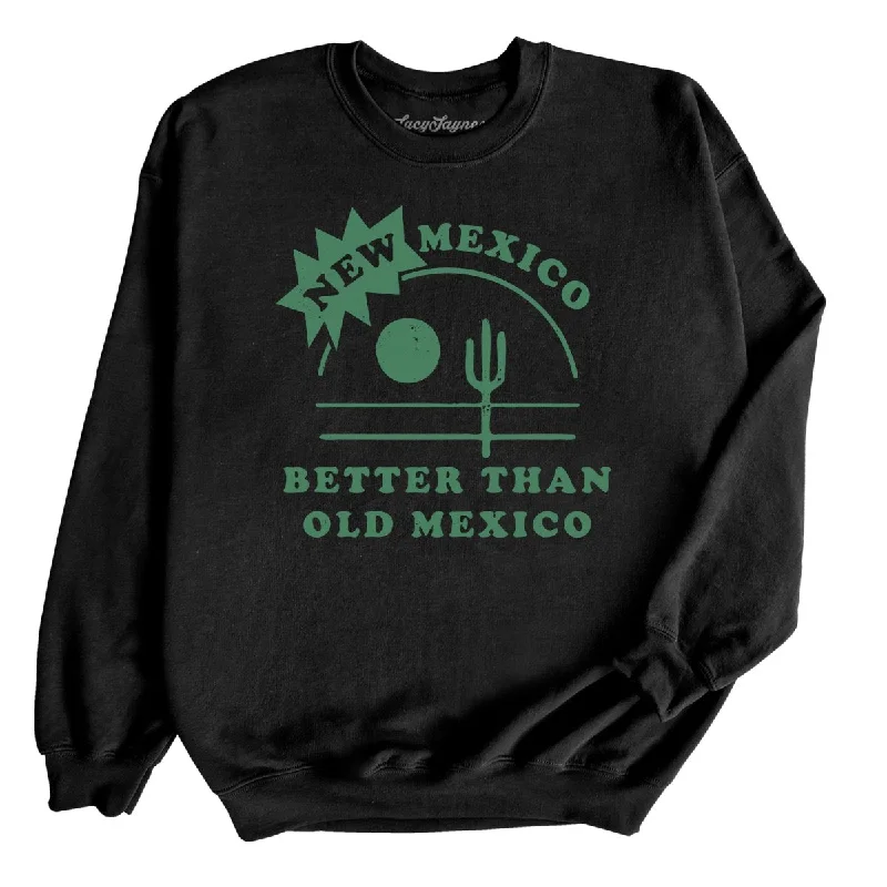 Today Only New Mexico Better Than Old Mexico Sweatshirt