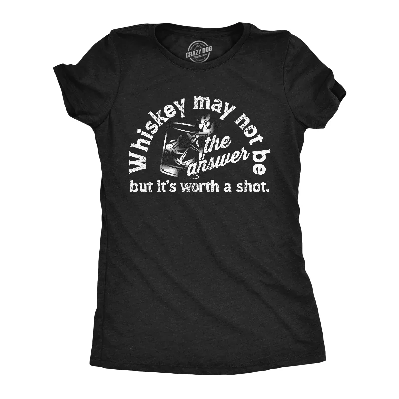 Price Smash Whiskey May Not Be The Answer But Its Worth A Shot Women's T Shirt