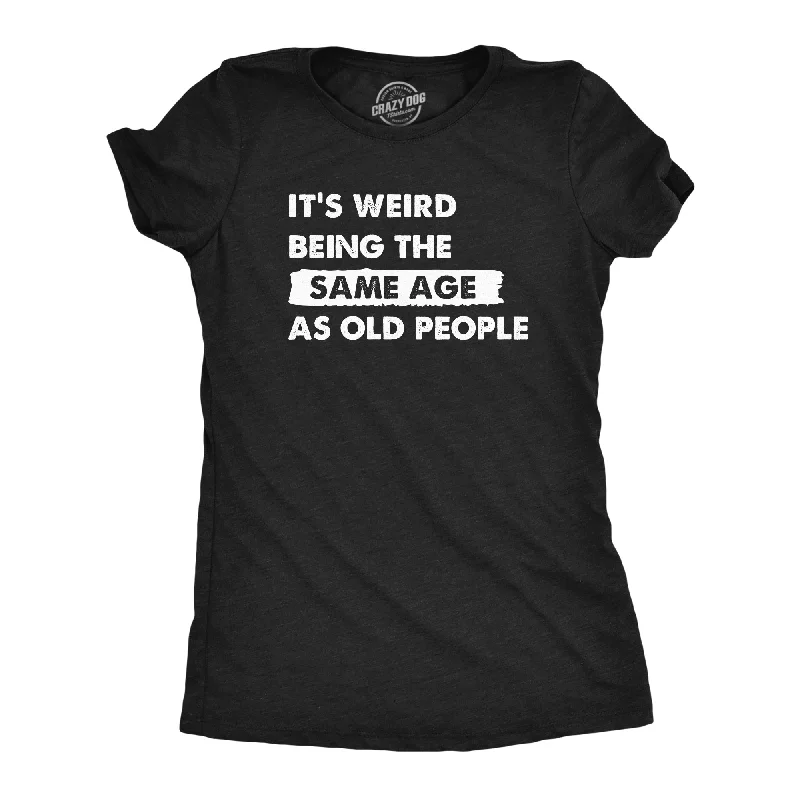 Super Deal Its Weird Being The Same Age As Old People Women's T Shirt