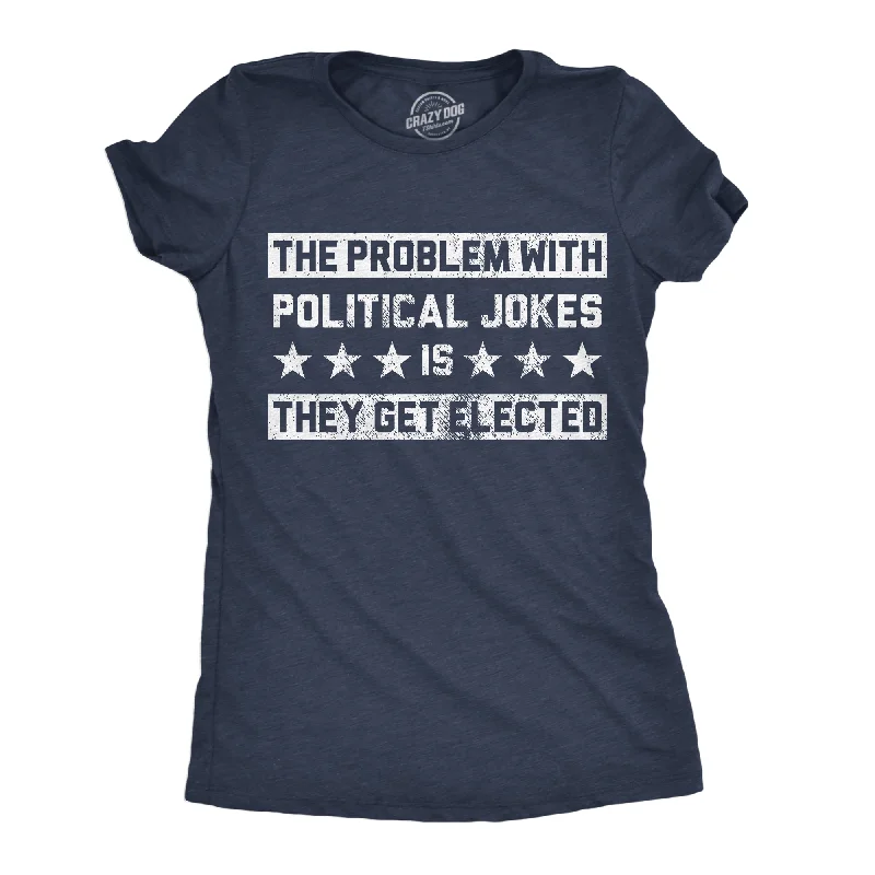 Price Drop The Problem With Political Jokes Is They Get Elected Women's T Shirt