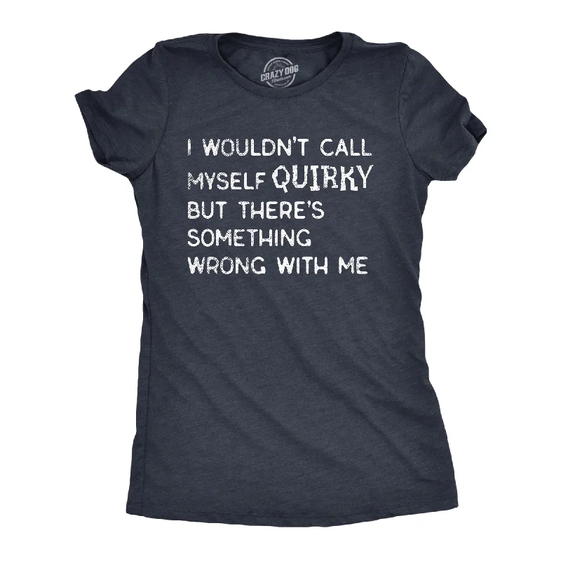 Early Bird I Wouldnt Call Myself Quirky But Theres Something Wrong With Me Women's T Shirt