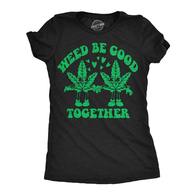 Overstock Weed Be Good Together Women's T Shirt