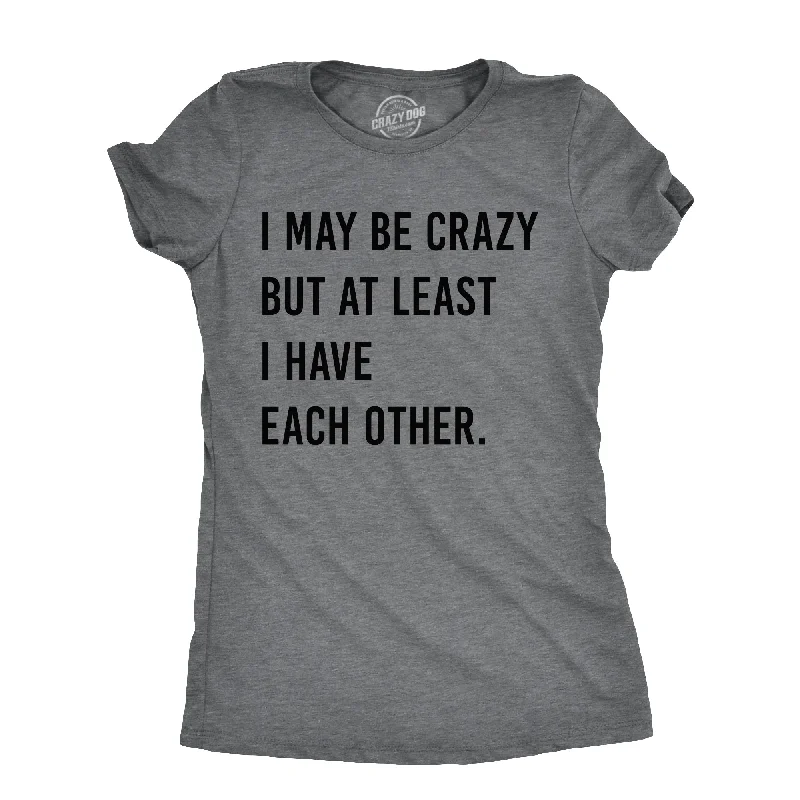 Shop and Save I May Be Crazy But At Least I Have Each Other Women's T Shirt